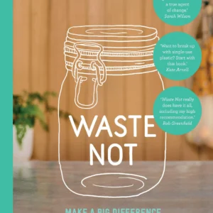 Waste Not - Make a Big Difference by Throwing Away Less